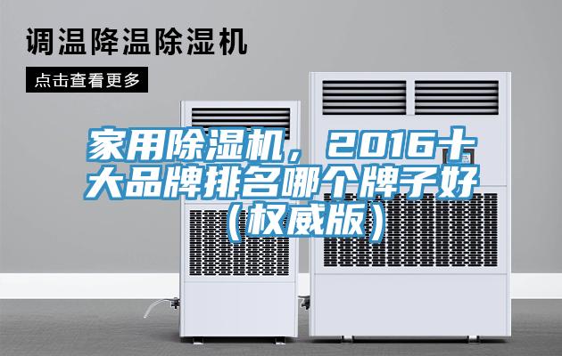 家用除濕機(jī)，2016十大品牌排名哪個(gè)牌子好（權(quán)威版）