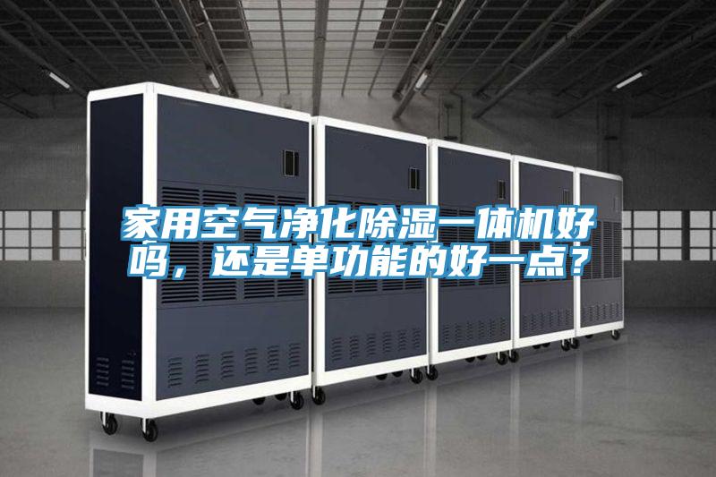 家用空氣凈化除濕一體機好嗎，還是單功能的好一點？