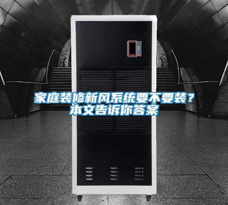 家庭裝修新風(fēng)系統(tǒng)要不要裝？本文告訴你答案