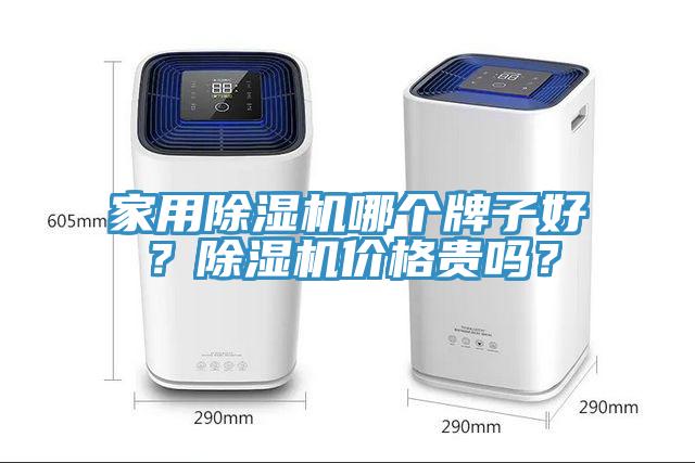 家用除濕機(jī)哪個(gè)牌子好？除濕機(jī)價(jià)格貴嗎？