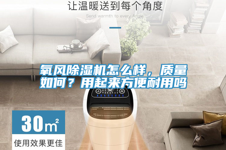 氧風(fēng)除濕機(jī)怎么樣，質(zhì)量如何？用起來方便耐用嗎
