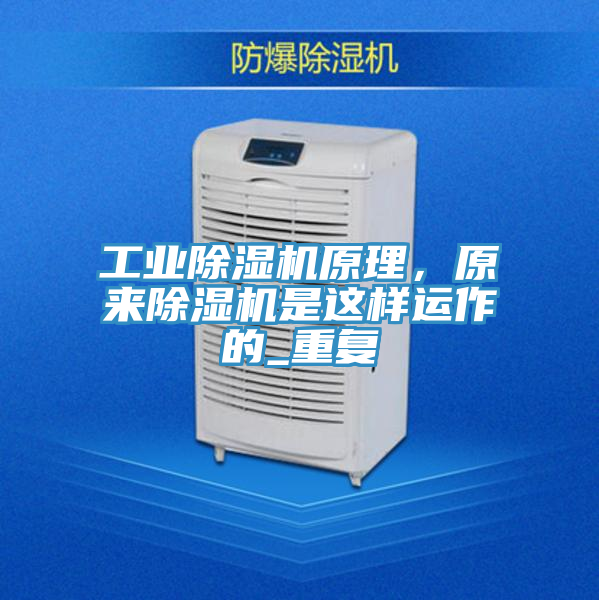 工業(yè)除濕機(jī)原理，原來(lái)除濕機(jī)是這樣運(yùn)作的_重復(fù)