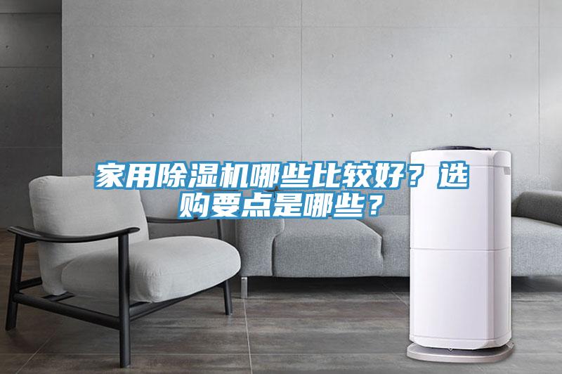 家用除濕機(jī)哪些比較好？選購(gòu)要點(diǎn)是哪些？