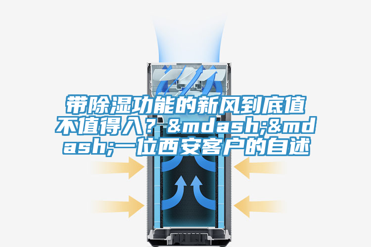 帶除濕功能的新風(fēng)到底值不值得入？——一位西安客戶的自述