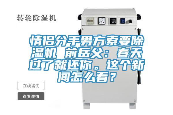 情侶分手男方索要除濕機 前岳父：春天過了就還你。這個新聞怎么看？