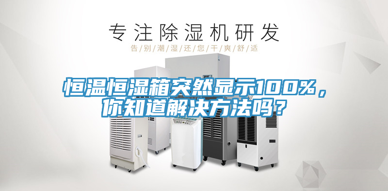 恒溫恒濕箱突然顯示100%，你知道解決方法嗎？