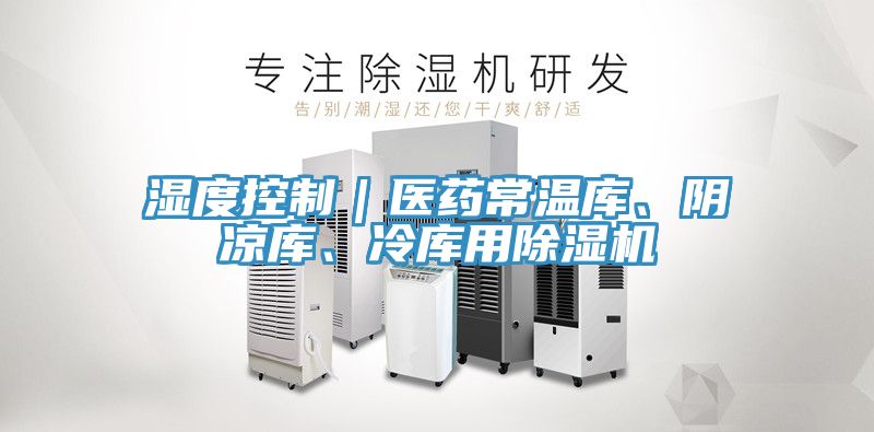 濕度控制｜醫(yī)藥常溫庫(kù)、陰涼庫(kù)、冷庫(kù)用除濕機(jī)