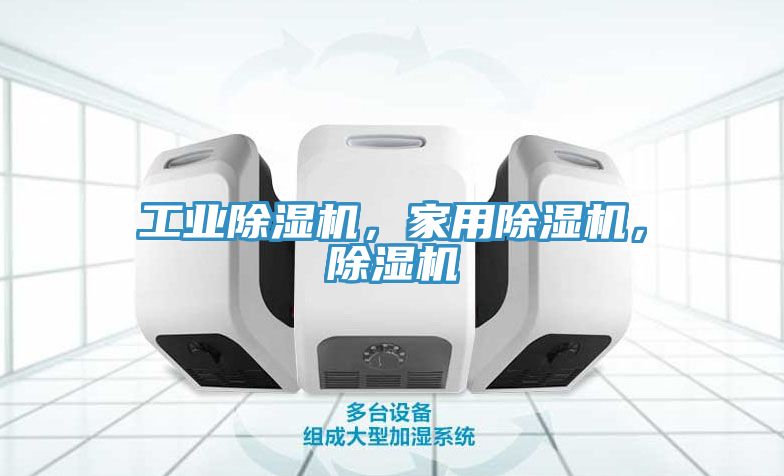 工業(yè)除濕機(jī)，家用除濕機(jī)，除濕機(jī)