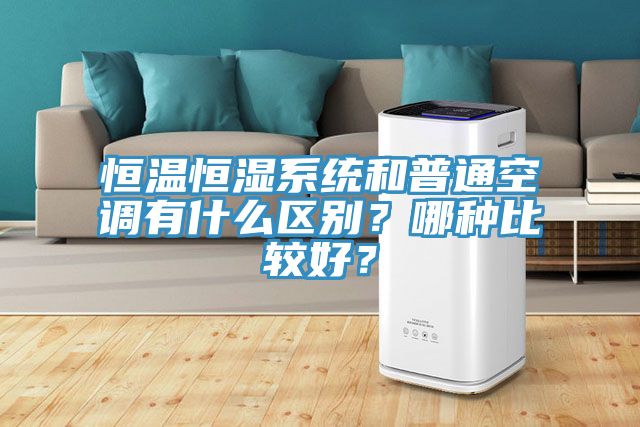 恒溫恒濕系統(tǒng)和普通空調(diào)有什么區(qū)別？哪種比較好？