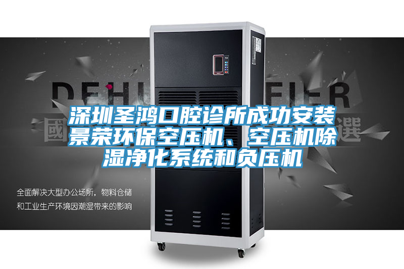 深圳圣鴻口腔診所成功安裝景榮環(huán)?？諌簷C、空壓機除濕凈化系統(tǒng)和負壓機
