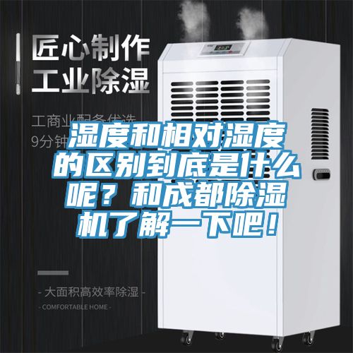 濕度和相對(duì)濕度的區(qū)別到底是什么呢？和成都除濕機(jī)了解一下吧！