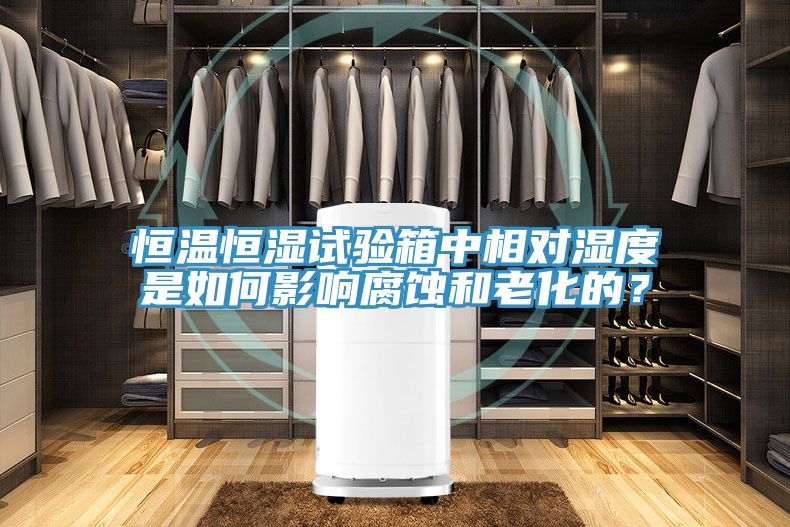 恒溫恒濕試驗箱中相對濕度是如何影響腐蝕和老化的？