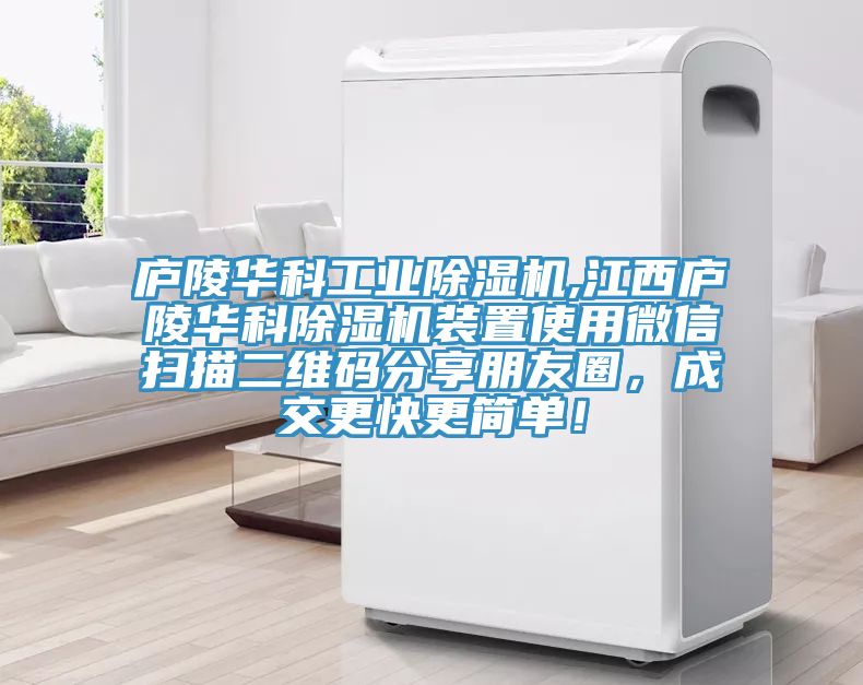 廬陵華科工業(yè)除濕機,江西廬陵華科除濕機裝置使用微信掃描二維碼分享朋友圈，成交更快更簡單！