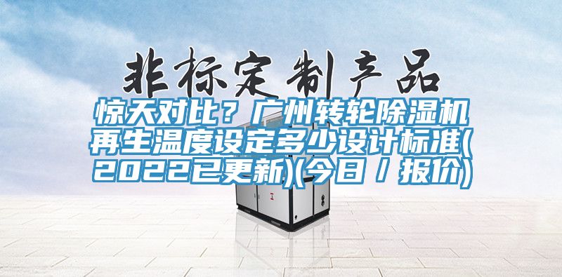 驚天對比？廣州轉(zhuǎn)輪除濕機(jī)再生溫度設(shè)定多少設(shè)計(jì)標(biāo)準(zhǔn)(2022已更新)(今日／報(bào)價(jià))