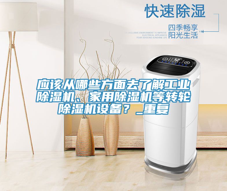 應(yīng)該從哪些方面去了解工業(yè)除濕機(jī)、家用除濕機(jī)等轉(zhuǎn)輪除濕機(jī)設(shè)備？_重復(fù)
