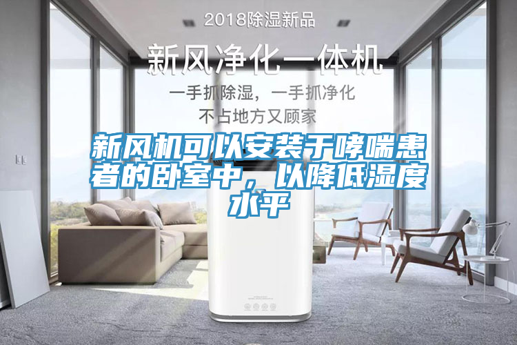 新風(fēng)機(jī)可以安裝于哮喘患者的臥室中，以降低濕度水平