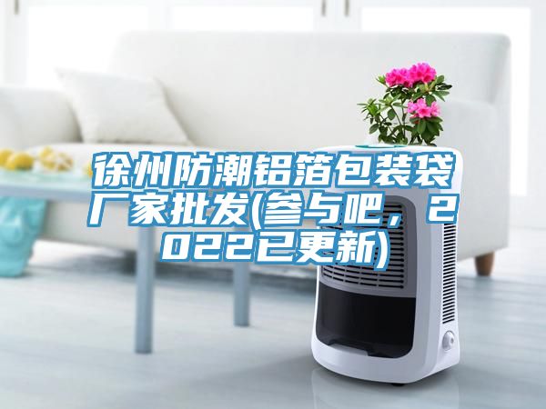 徐州防潮鋁箔包裝袋廠家批發(fā)(參與吧，2022已更新)