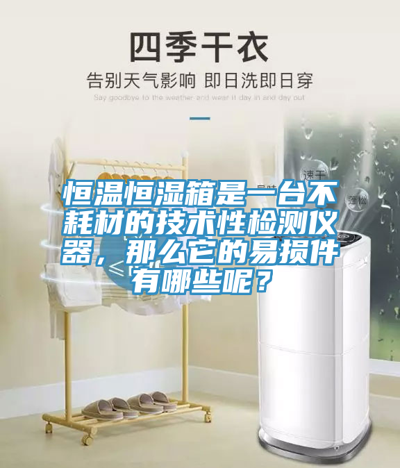 恒溫恒濕箱是一臺不耗材的技術(shù)性檢測儀器，那么它的易損件有哪些呢？