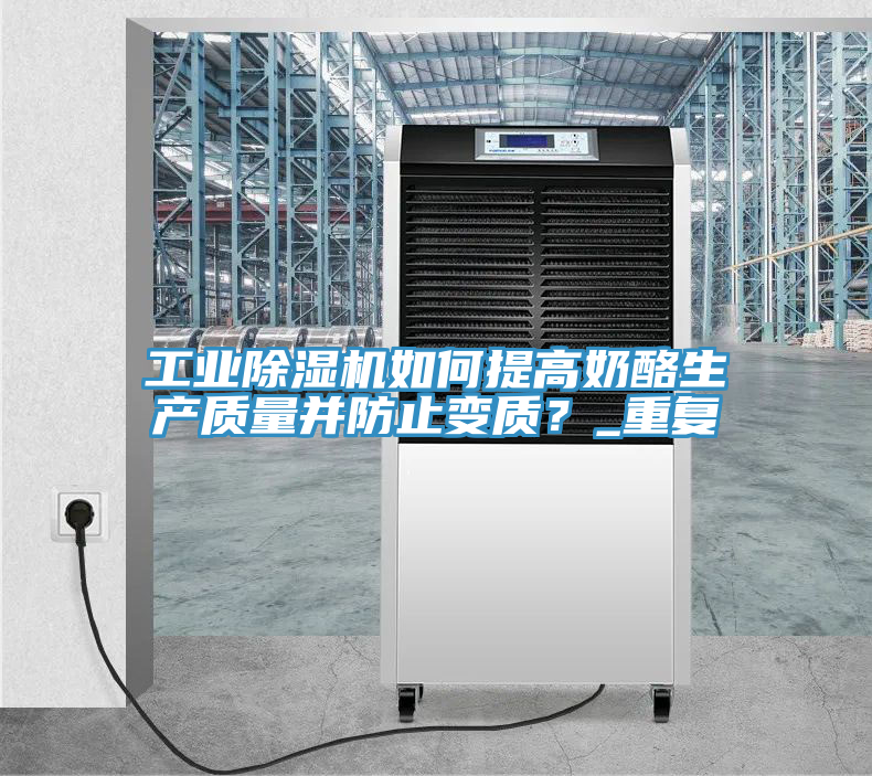 工業(yè)除濕機如何提高奶酪生產(chǎn)質(zhì)量并防止變質(zhì)？_重復(fù)