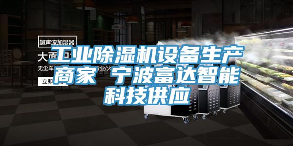 工業(yè)除濕機設(shè)備生產(chǎn)商家 寧波富達(dá)智能科技供應(yīng)