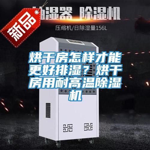 烘干房怎樣才能更好排濕？烘干房用耐高溫除濕機(jī)