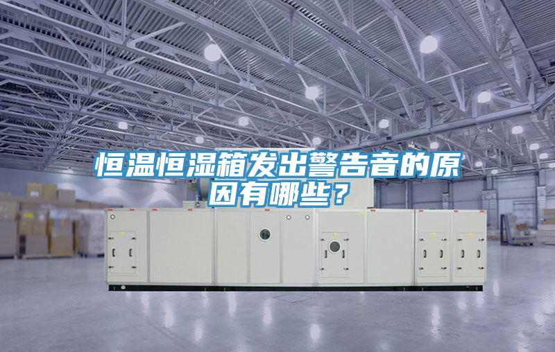 恒溫恒濕箱發(fā)出警告音的原因有哪些？