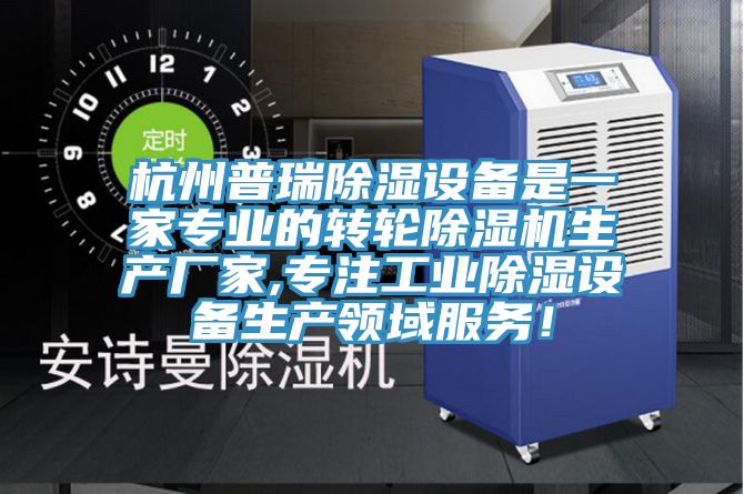 杭州普瑞除濕設(shè)備是一家專業(yè)的轉(zhuǎn)輪除濕機(jī)生產(chǎn)廠家,專注工業(yè)除濕設(shè)備生產(chǎn)領(lǐng)域服務(wù)！