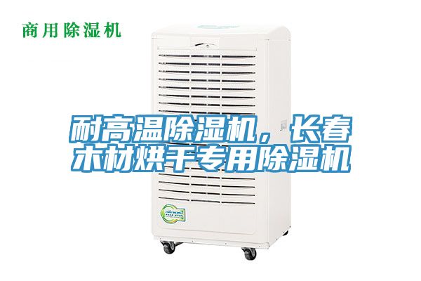 耐高溫除濕機，長春木材烘干專用除濕機