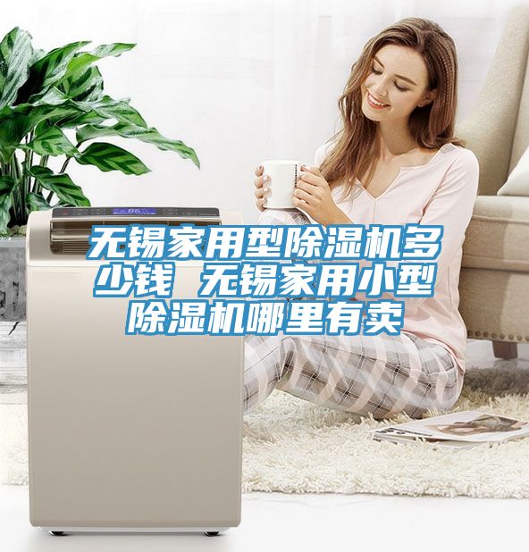 無(wú)錫家用型除濕機(jī)多少錢(qián) 無(wú)錫家用小型除濕機(jī)哪里有賣