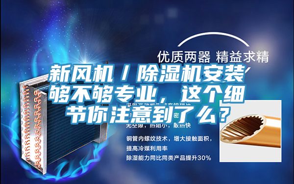 新風(fēng)機(jī)／除濕機(jī)安裝夠不夠?qū)I(yè)，這個細(xì)節(jié)你注意到了么？