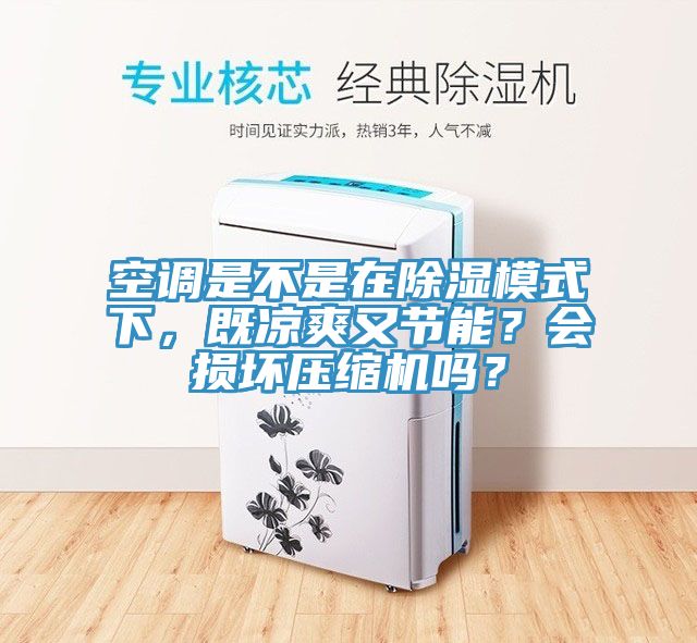 空調(diào)是不是在除濕模式下，既涼爽又節(jié)能？會損壞壓縮機嗎？