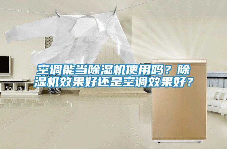 空調(diào)能當除濕機使用嗎？除濕機效果好還是空調(diào)效果好？