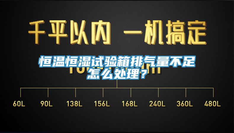 恒溫恒濕試驗(yàn)箱排氣量不足怎么處理？
