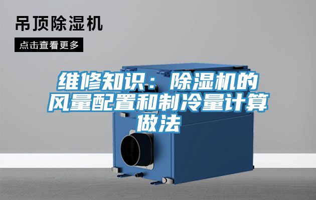 維修知識：除濕機的風(fēng)量配置和制冷量計算做法