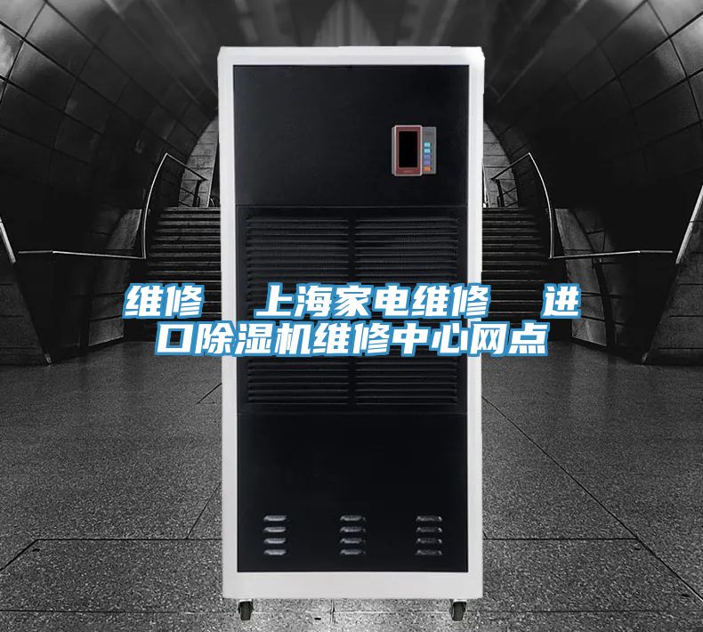 維修  上海家電維修  進(jìn)口除濕機維修中心網(wǎng)點