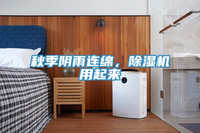 秋季陰雨連綿，除濕機(jī)用起來(lái)