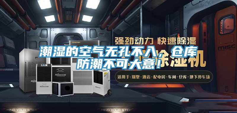 潮濕的空氣無孔不入，倉庫防潮不可大意！