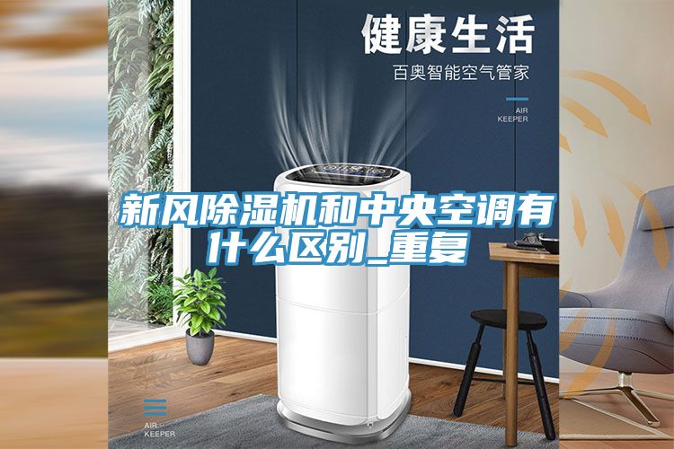新風除濕機和中央空調(diào)有什么區(qū)別_重復(fù)