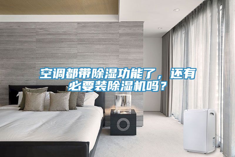 空調(diào)都帶除濕功能了，還有必要裝除濕機嗎？