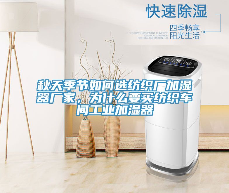 秋天季節(jié)如何選紡織廠加濕器廠家，為什么要買紡織車間工業(yè)加濕器