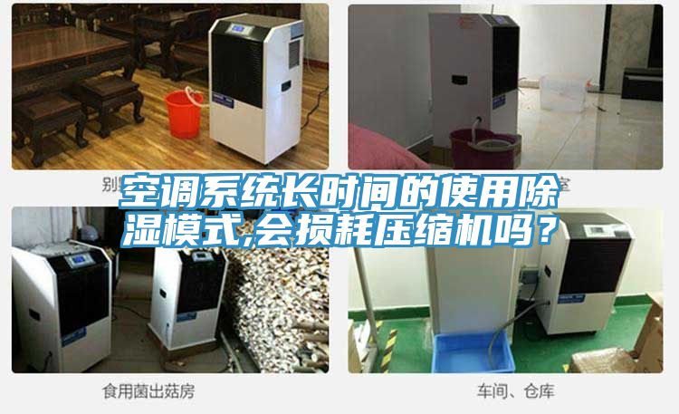 空調(diào)系統(tǒng)長時間的使用除濕模式,會損耗壓縮機嗎？