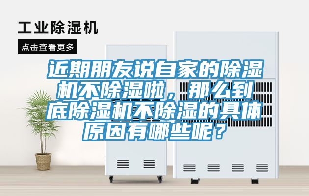 近期朋友說自家的除濕機(jī)不除濕啦，那么到底除濕機(jī)不除濕的具體原因有哪些呢？