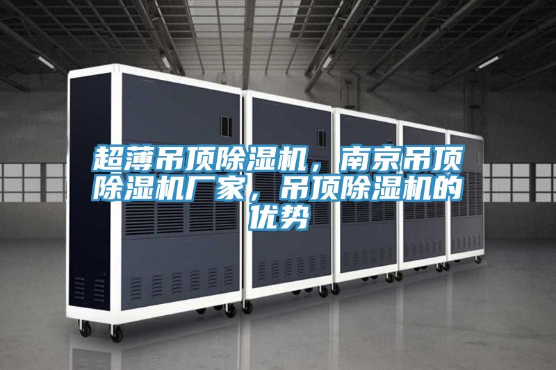 超薄吊頂除濕機(jī)，南京吊頂除濕機(jī)廠家，吊頂除濕機(jī)的優(yōu)勢(shì)