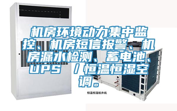 機房環(huán)境動力集中監(jiān)控、機房短信報警、機房漏水檢測、蓄電池、UPS ／恒溫恒濕空調(diào)。