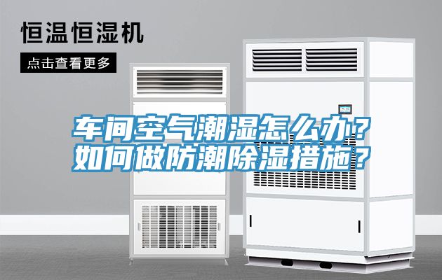車間空氣潮濕怎么辦？如何做防潮除濕措施？