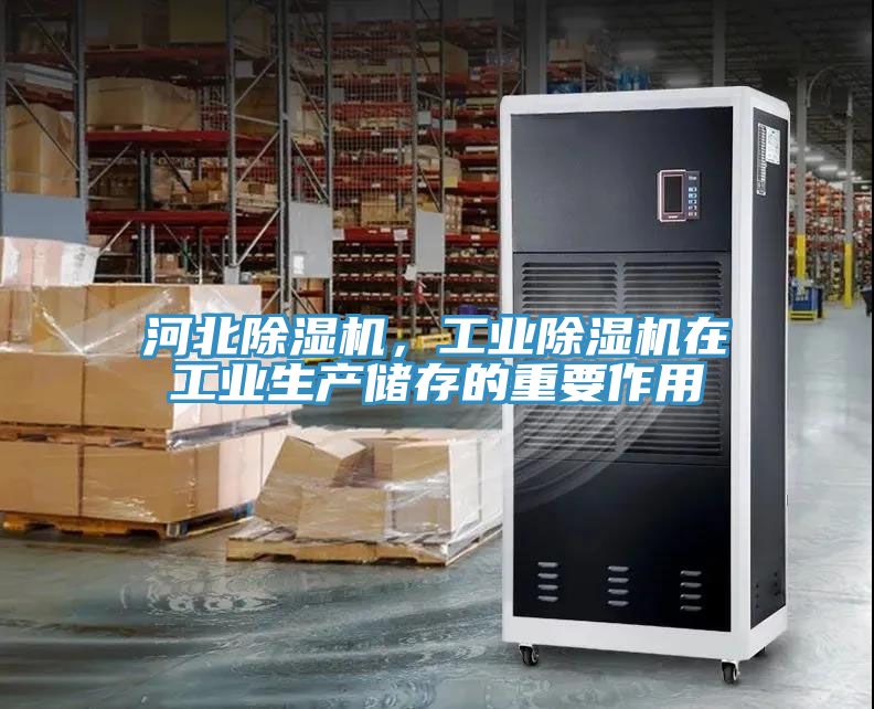 河北除濕機(jī)，工業(yè)除濕機(jī)在工業(yè)生產(chǎn)儲(chǔ)存的重要作用