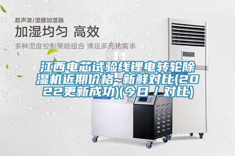 江西電芯試驗線鋰電轉(zhuǎn)輪除濕機(jī)近期價格~新鮮對比(2022更新成功)(今日／對比)