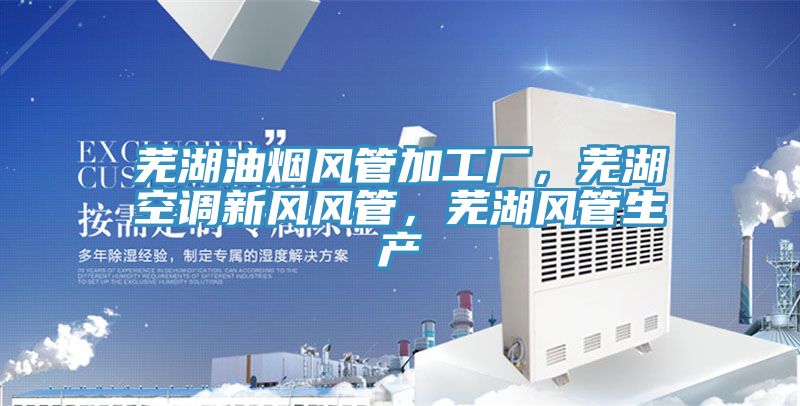 蕪湖油煙風(fēng)管加工廠，蕪湖空調(diào)新風(fēng)風(fēng)管，蕪湖風(fēng)管生產(chǎn)