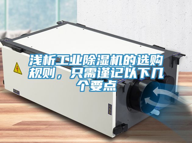 淺析工業(yè)除濕機(jī)的選購規(guī)則，只需謹(jǐn)記以下幾個要點(diǎn)