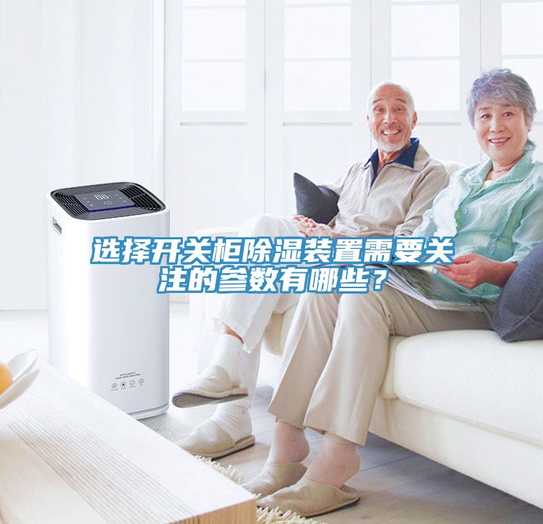 選擇開關柜除濕裝置需要關注的參數有哪些？